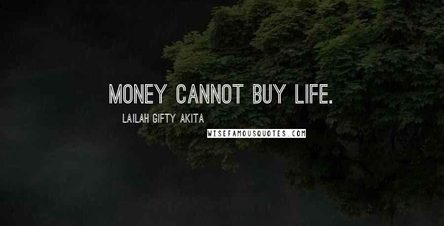 Lailah Gifty Akita Quotes: Money cannot buy life.