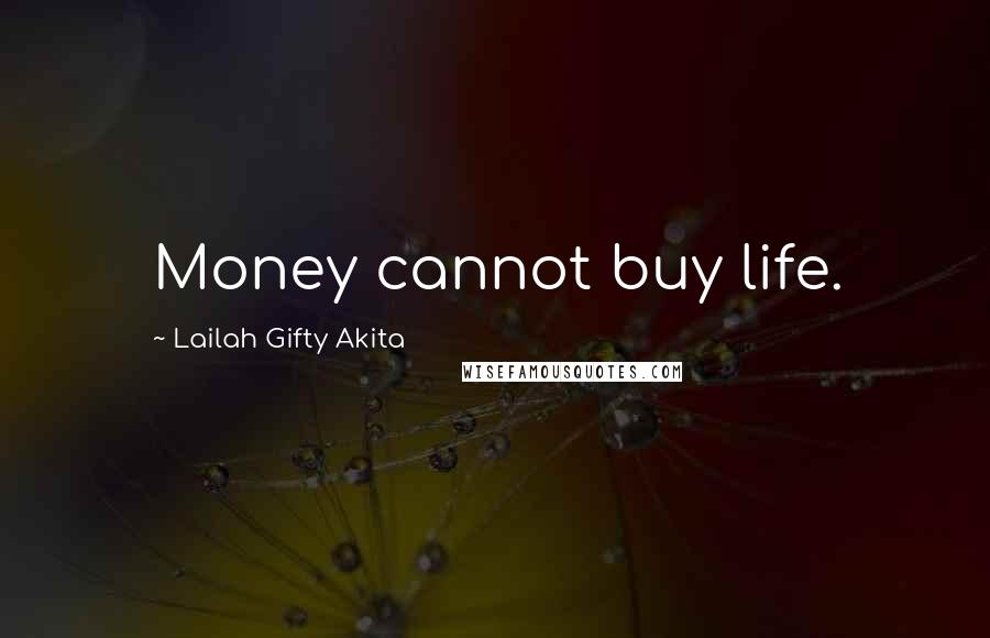 Lailah Gifty Akita Quotes: Money cannot buy life.