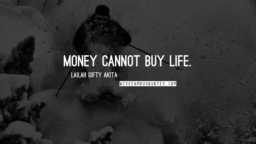 Lailah Gifty Akita Quotes: Money cannot buy life.