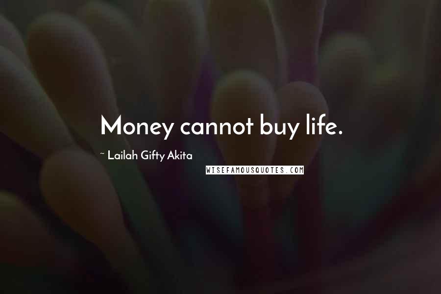 Lailah Gifty Akita Quotes: Money cannot buy life.