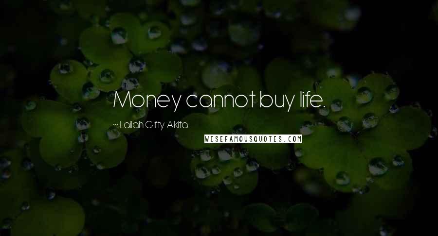 Lailah Gifty Akita Quotes: Money cannot buy life.