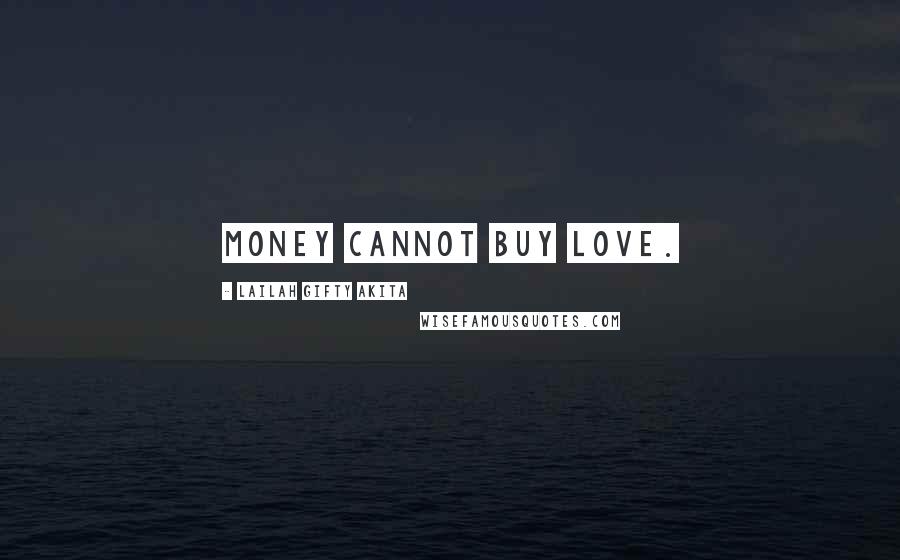 Lailah Gifty Akita Quotes: Money cannot buy love.