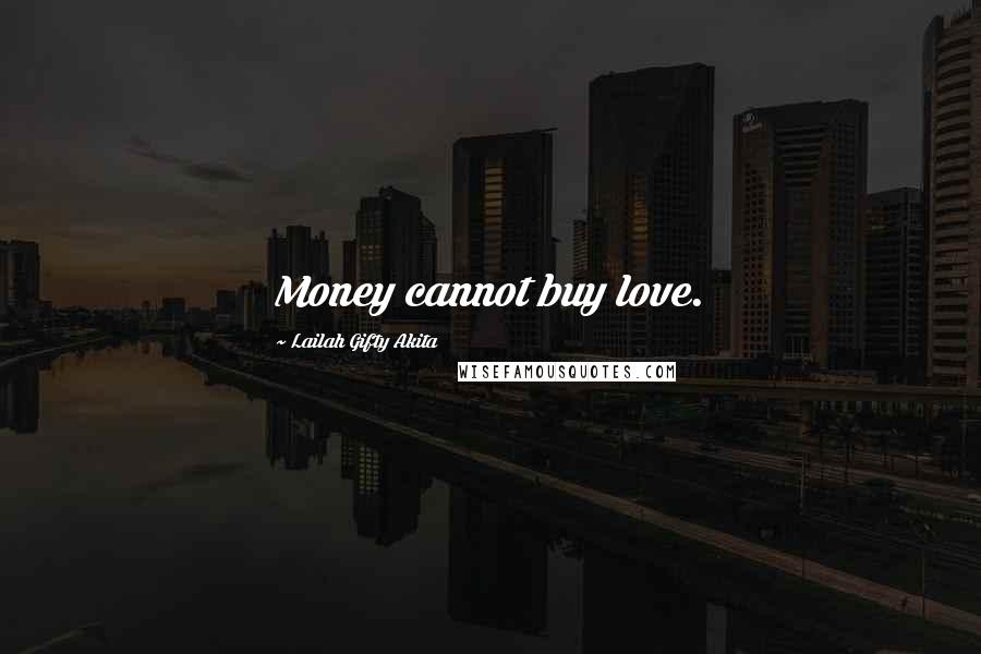 Lailah Gifty Akita Quotes: Money cannot buy love.