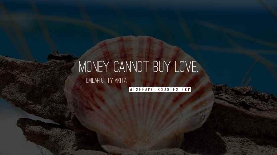 Lailah Gifty Akita Quotes: Money cannot buy love.