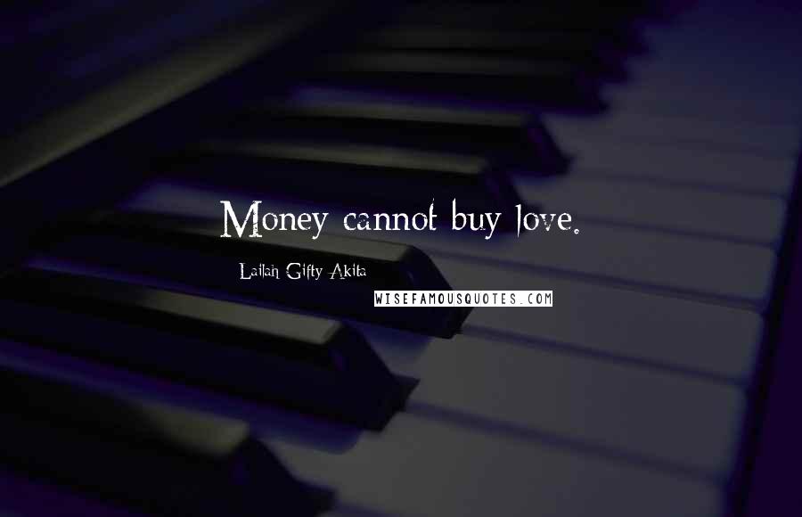 Lailah Gifty Akita Quotes: Money cannot buy love.