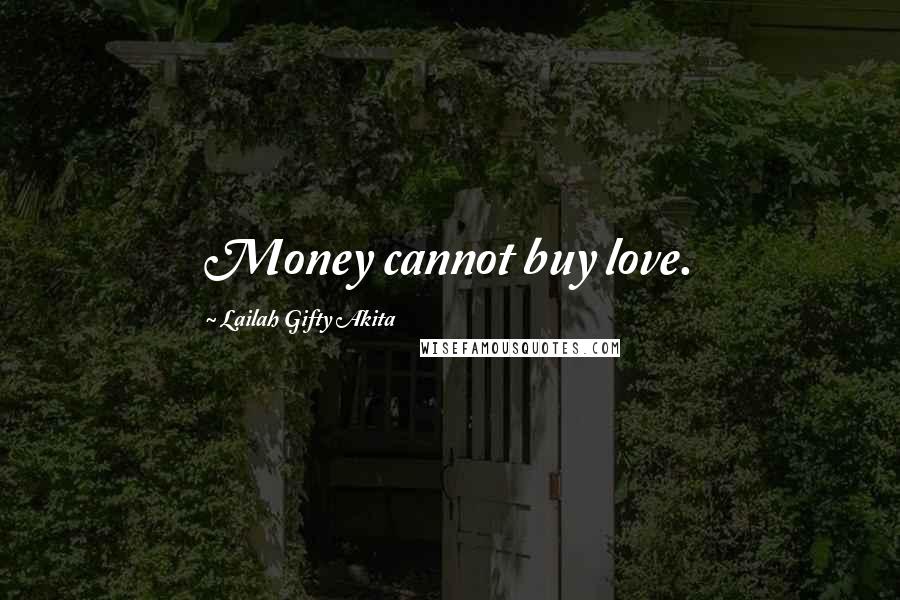 Lailah Gifty Akita Quotes: Money cannot buy love.