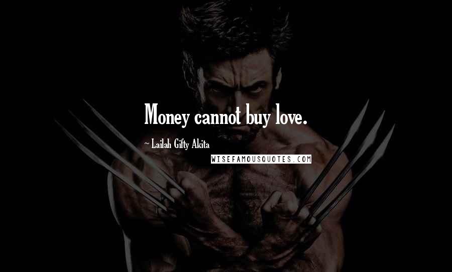 Lailah Gifty Akita Quotes: Money cannot buy love.