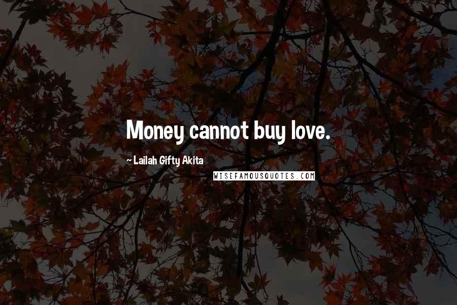 Lailah Gifty Akita Quotes: Money cannot buy love.