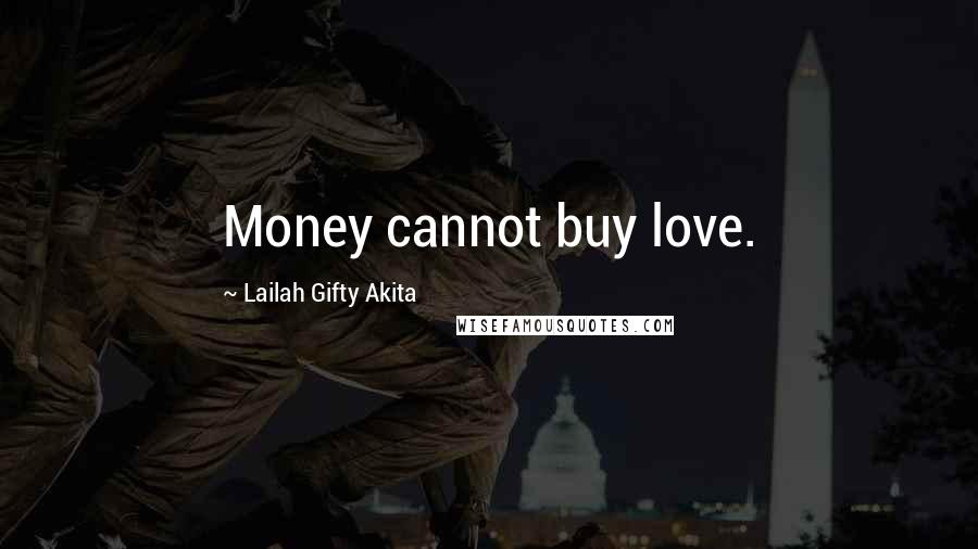 Lailah Gifty Akita Quotes: Money cannot buy love.