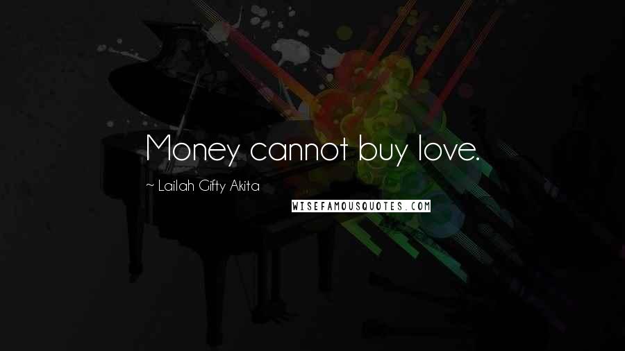 Lailah Gifty Akita Quotes: Money cannot buy love.