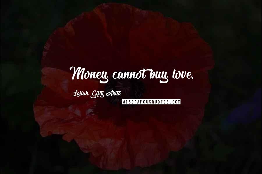 Lailah Gifty Akita Quotes: Money cannot buy love.