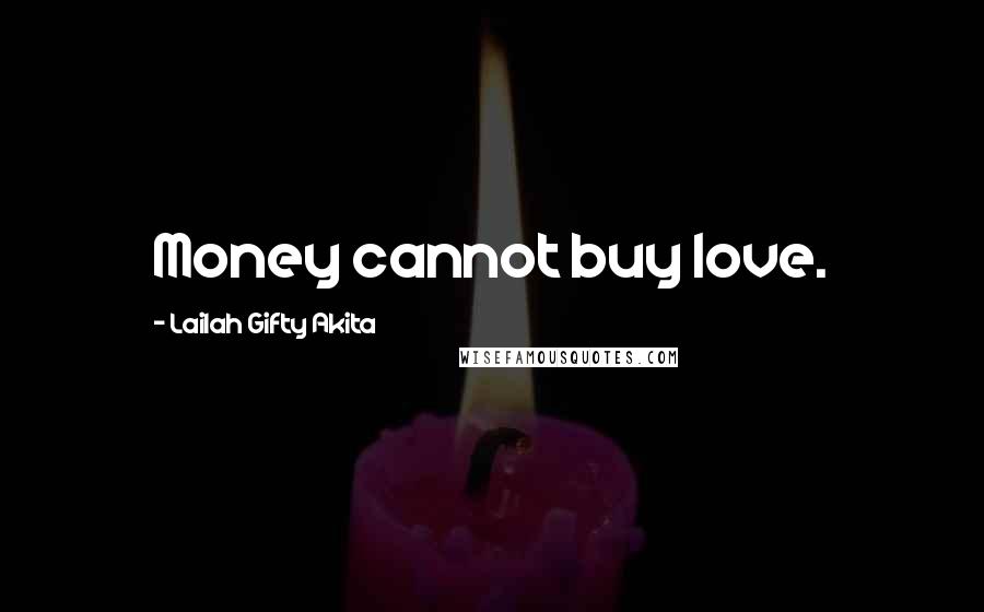 Lailah Gifty Akita Quotes: Money cannot buy love.