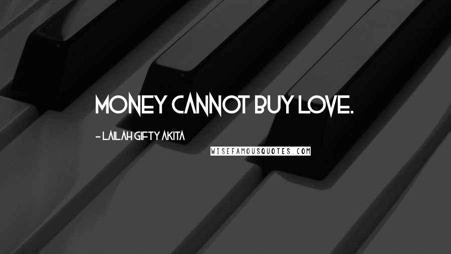 Lailah Gifty Akita Quotes: Money cannot buy love.