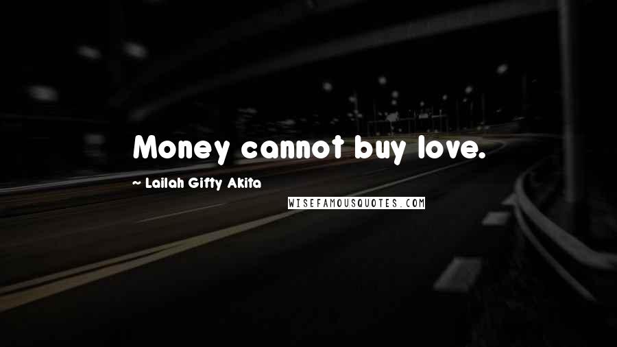 Lailah Gifty Akita Quotes: Money cannot buy love.