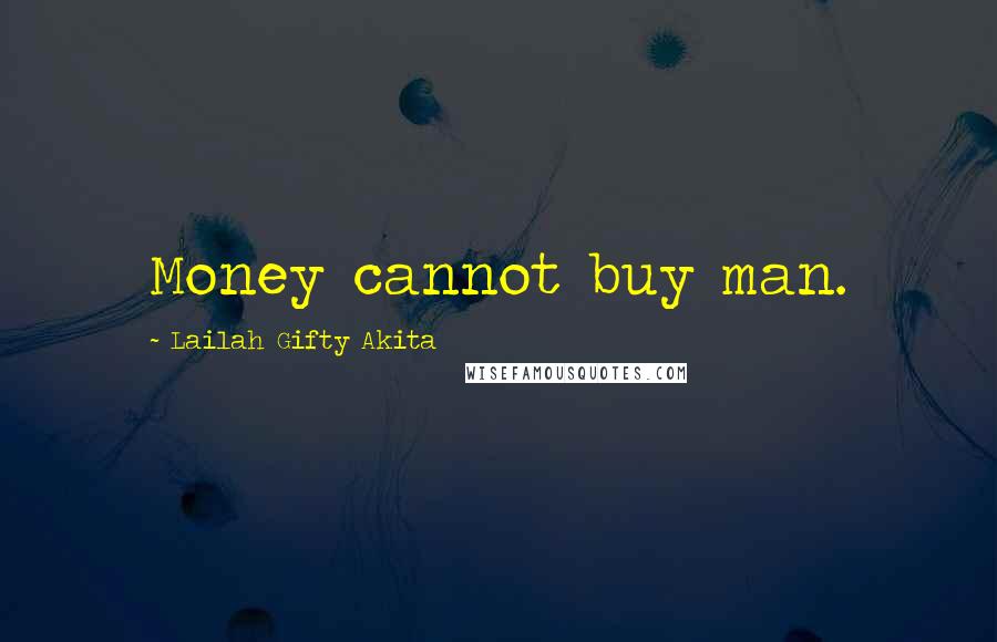 Lailah Gifty Akita Quotes: Money cannot buy man.