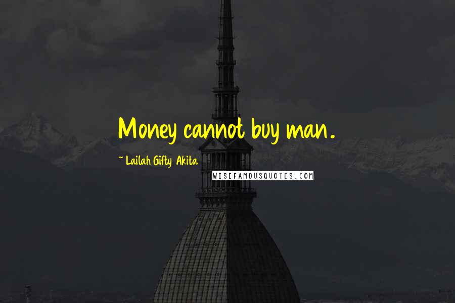 Lailah Gifty Akita Quotes: Money cannot buy man.