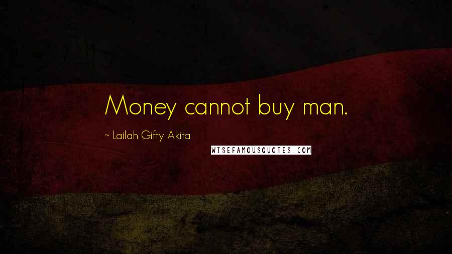 Lailah Gifty Akita Quotes: Money cannot buy man.