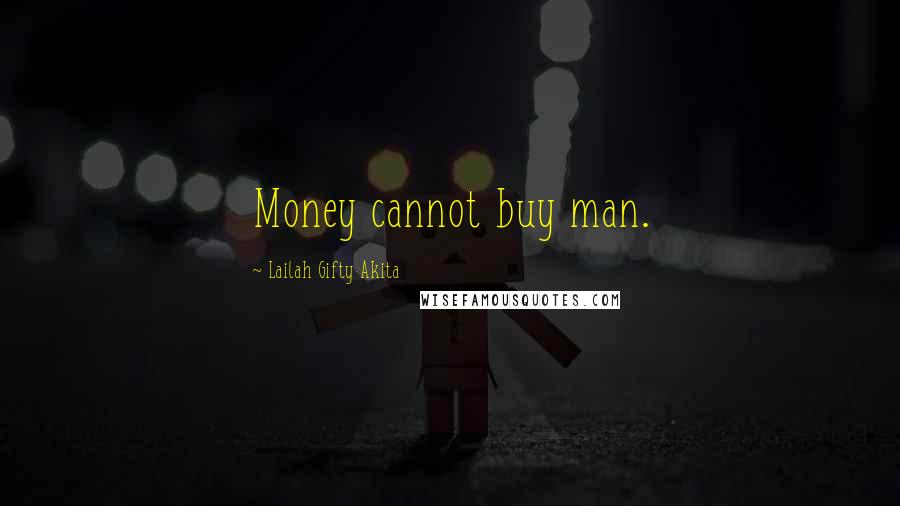 Lailah Gifty Akita Quotes: Money cannot buy man.