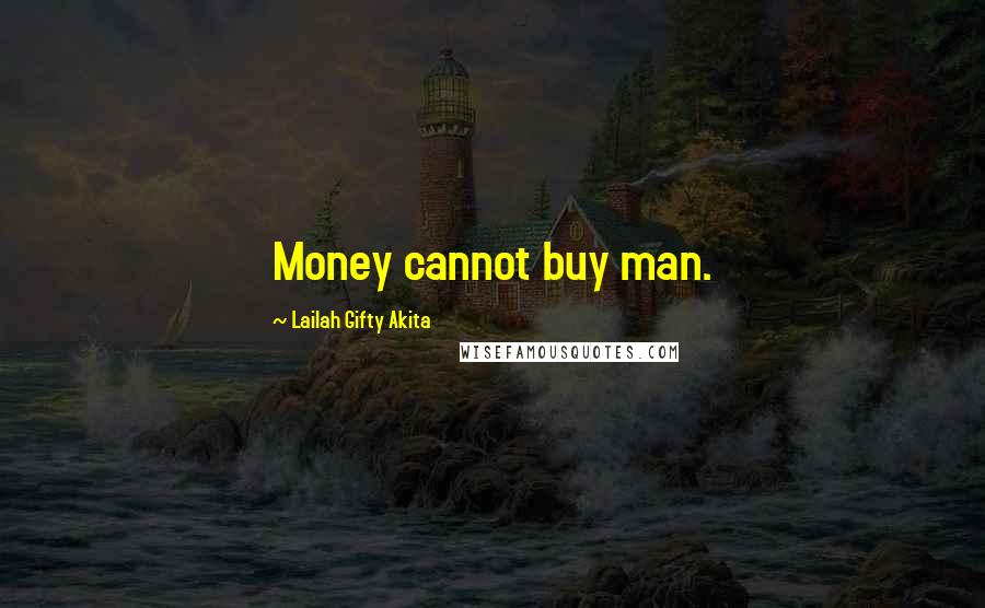 Lailah Gifty Akita Quotes: Money cannot buy man.