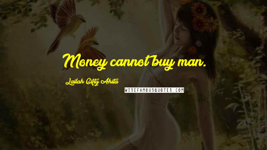 Lailah Gifty Akita Quotes: Money cannot buy man.
