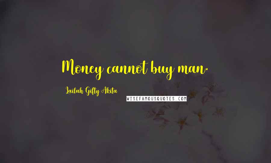 Lailah Gifty Akita Quotes: Money cannot buy man.