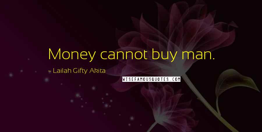 Lailah Gifty Akita Quotes: Money cannot buy man.