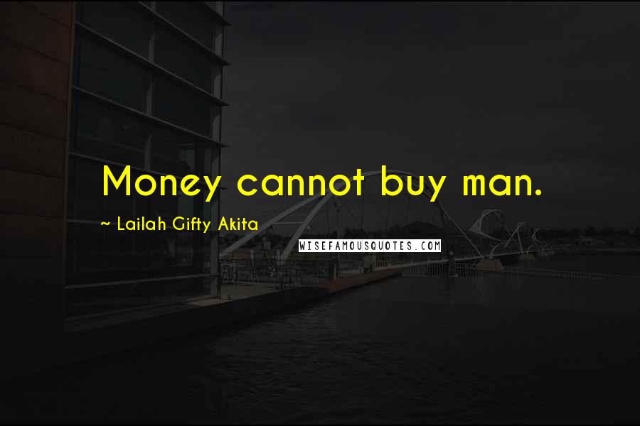 Lailah Gifty Akita Quotes: Money cannot buy man.