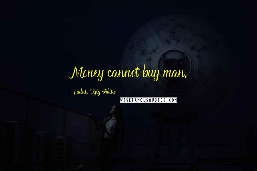 Lailah Gifty Akita Quotes: Money cannot buy man.