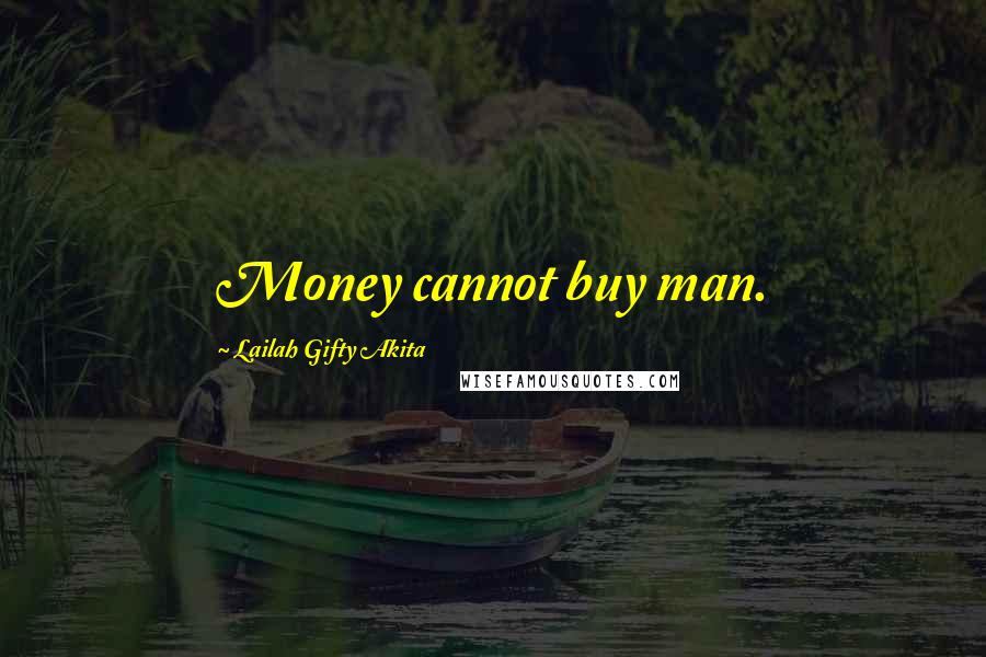 Lailah Gifty Akita Quotes: Money cannot buy man.