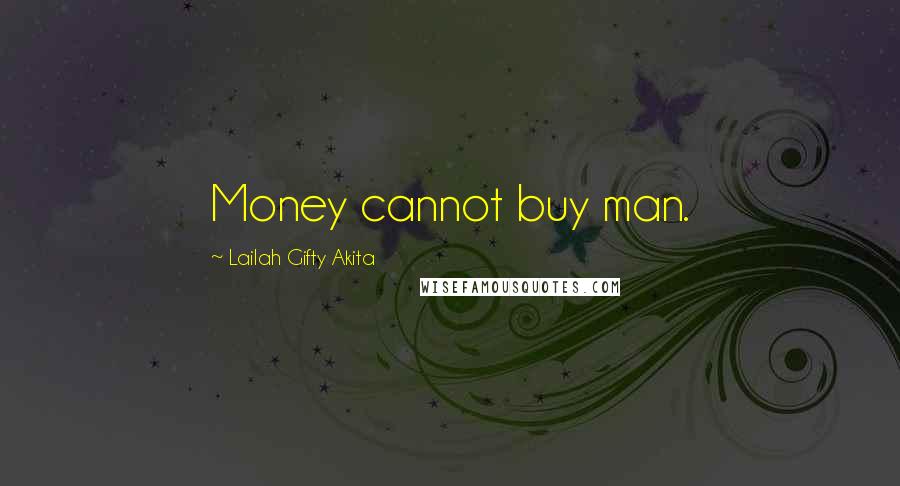 Lailah Gifty Akita Quotes: Money cannot buy man.