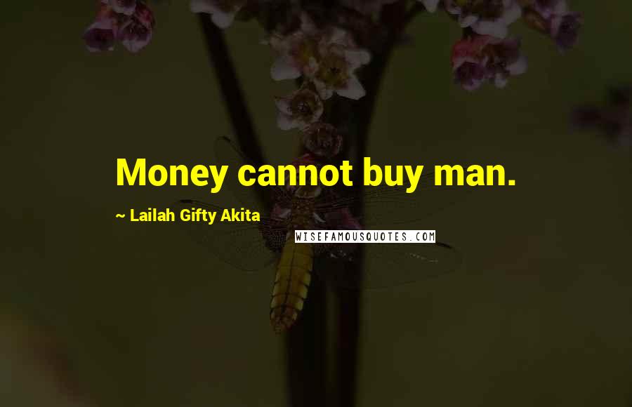 Lailah Gifty Akita Quotes: Money cannot buy man.