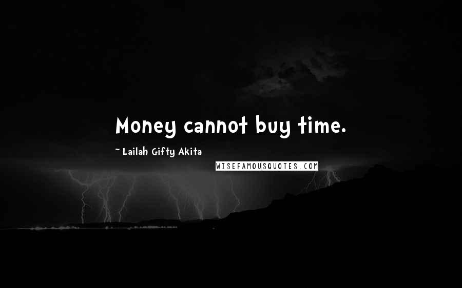 Lailah Gifty Akita Quotes: Money cannot buy time.