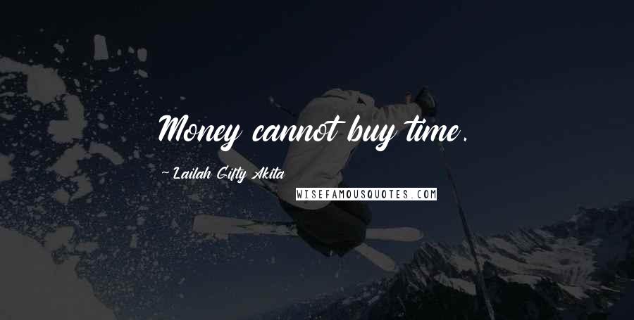Lailah Gifty Akita Quotes: Money cannot buy time.