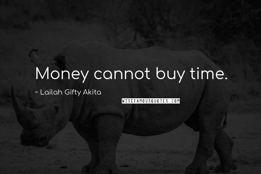 Lailah Gifty Akita Quotes: Money cannot buy time.