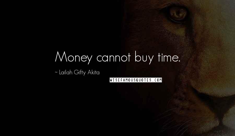 Lailah Gifty Akita Quotes: Money cannot buy time.