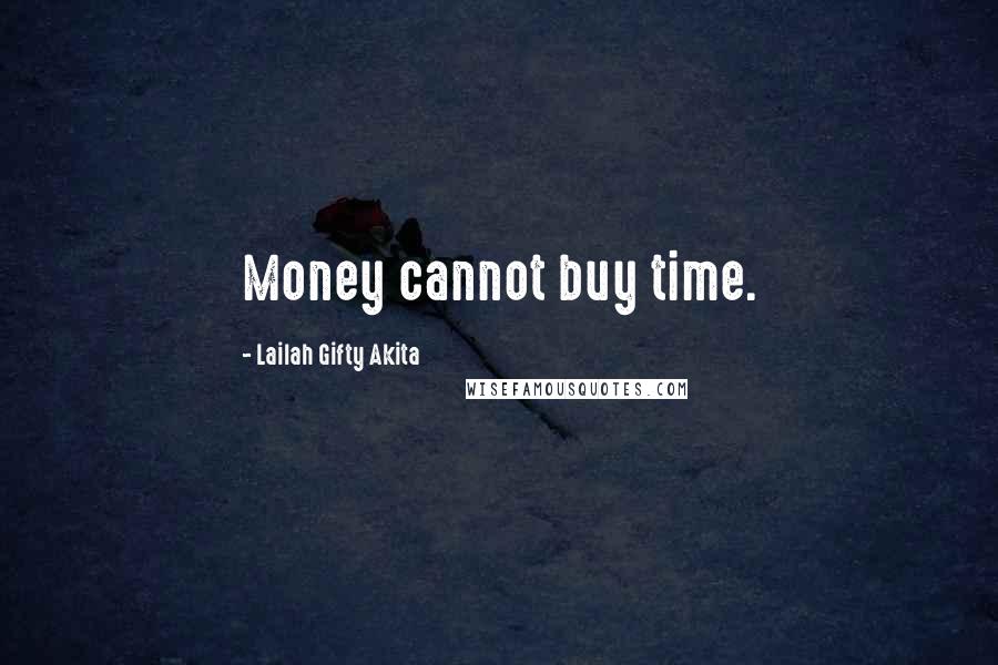 Lailah Gifty Akita Quotes: Money cannot buy time.