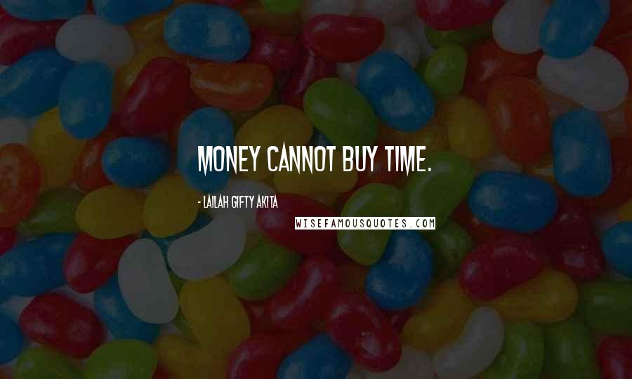 Lailah Gifty Akita Quotes: Money cannot buy time.