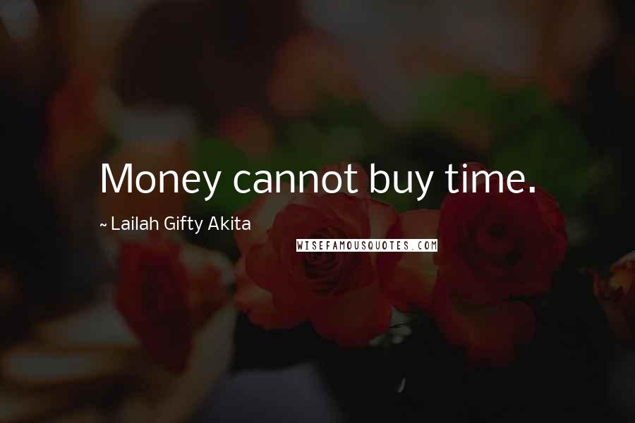 Lailah Gifty Akita Quotes: Money cannot buy time.