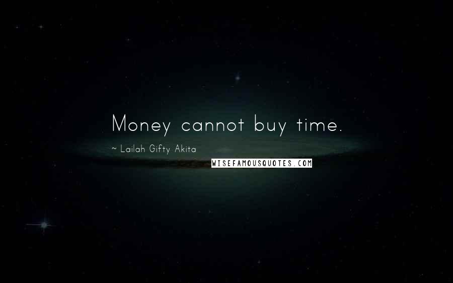 Lailah Gifty Akita Quotes: Money cannot buy time.