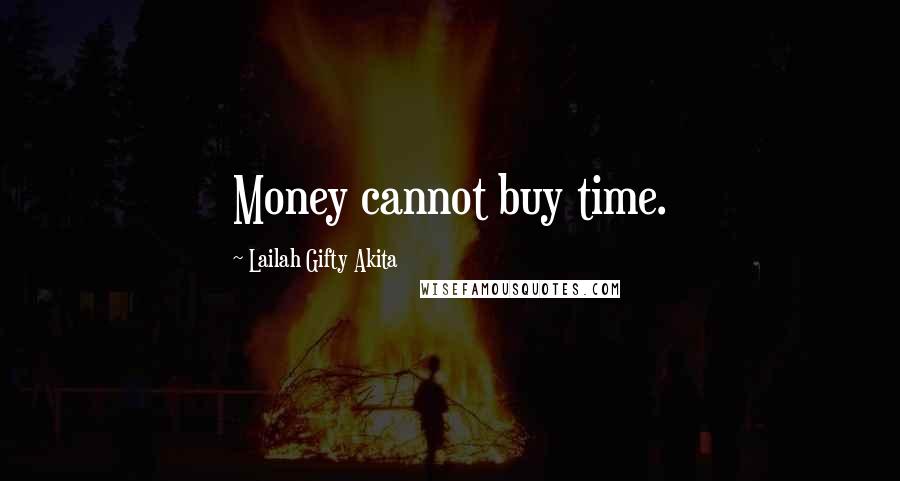 Lailah Gifty Akita Quotes: Money cannot buy time.