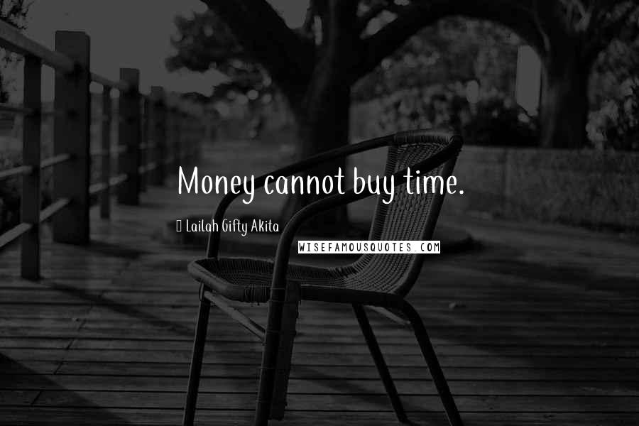Lailah Gifty Akita Quotes: Money cannot buy time.