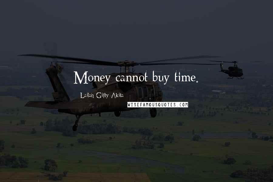 Lailah Gifty Akita Quotes: Money cannot buy time.