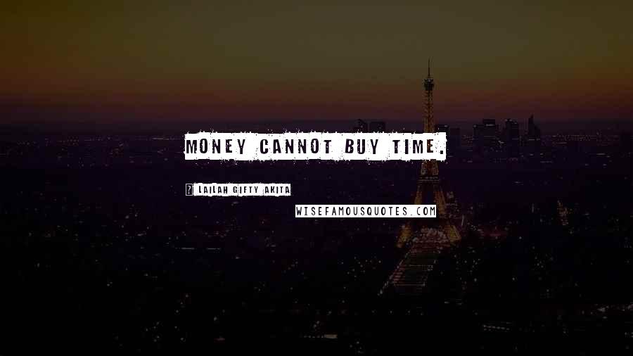 Lailah Gifty Akita Quotes: Money cannot buy time.