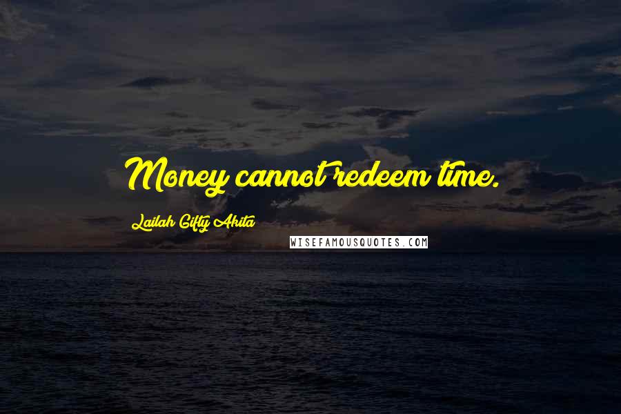 Lailah Gifty Akita Quotes: Money cannot redeem time.