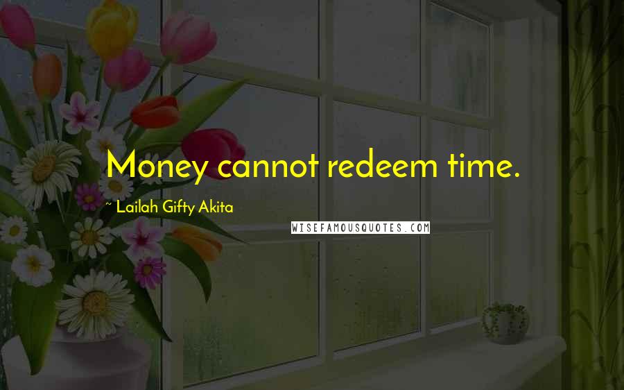 Lailah Gifty Akita Quotes: Money cannot redeem time.