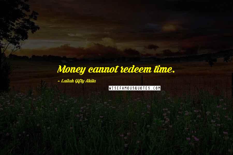 Lailah Gifty Akita Quotes: Money cannot redeem time.