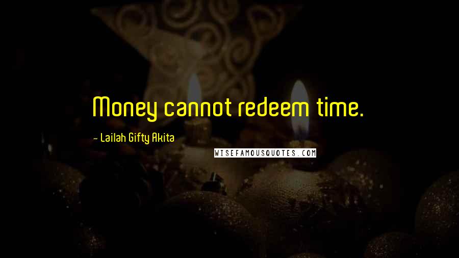 Lailah Gifty Akita Quotes: Money cannot redeem time.