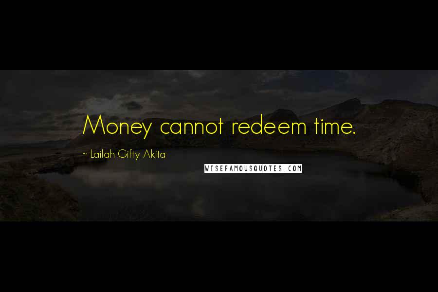 Lailah Gifty Akita Quotes: Money cannot redeem time.