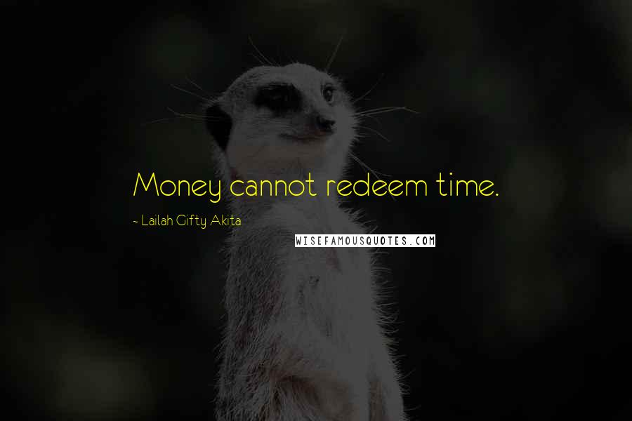 Lailah Gifty Akita Quotes: Money cannot redeem time.