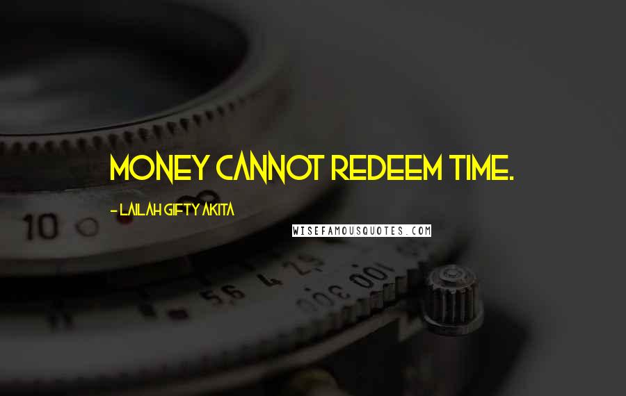 Lailah Gifty Akita Quotes: Money cannot redeem time.